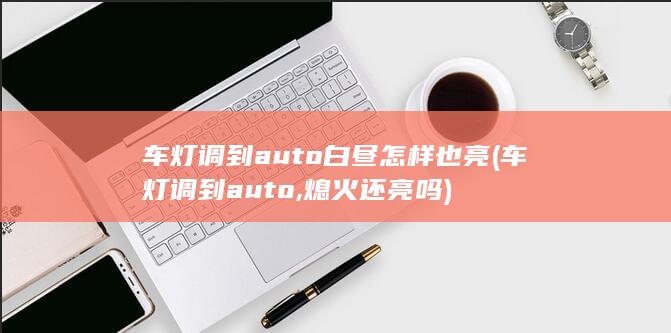 车灯调到auto白昼怎样也亮