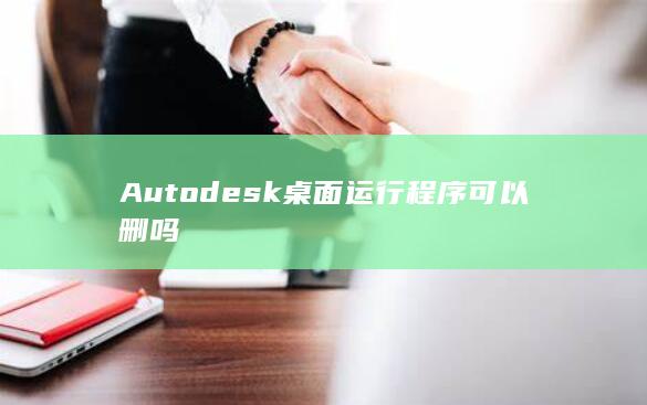 Autodesk桌面运行程序可以删吗