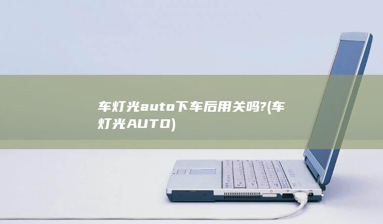 车灯光auto下车后用关吗?