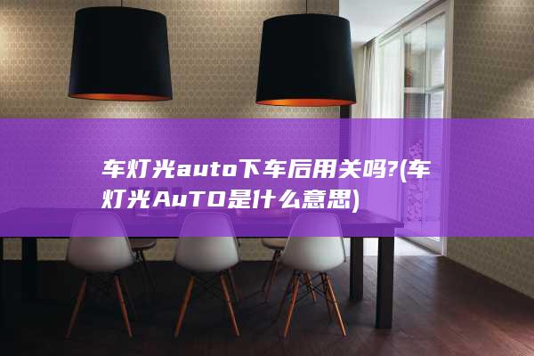 车灯光auto下车后用关吗?