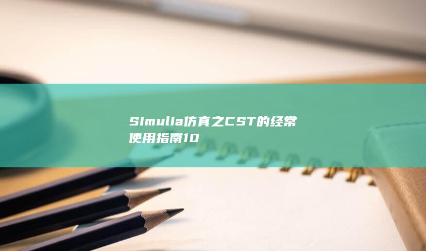 Simulia仿真之CST的经常使用指南