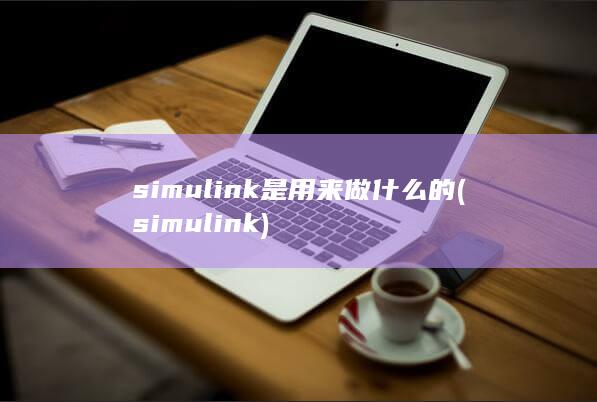 simul<em></em>ink是用来做什么的