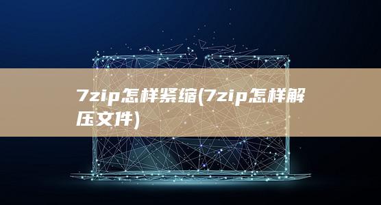 7zip怎样解压文件