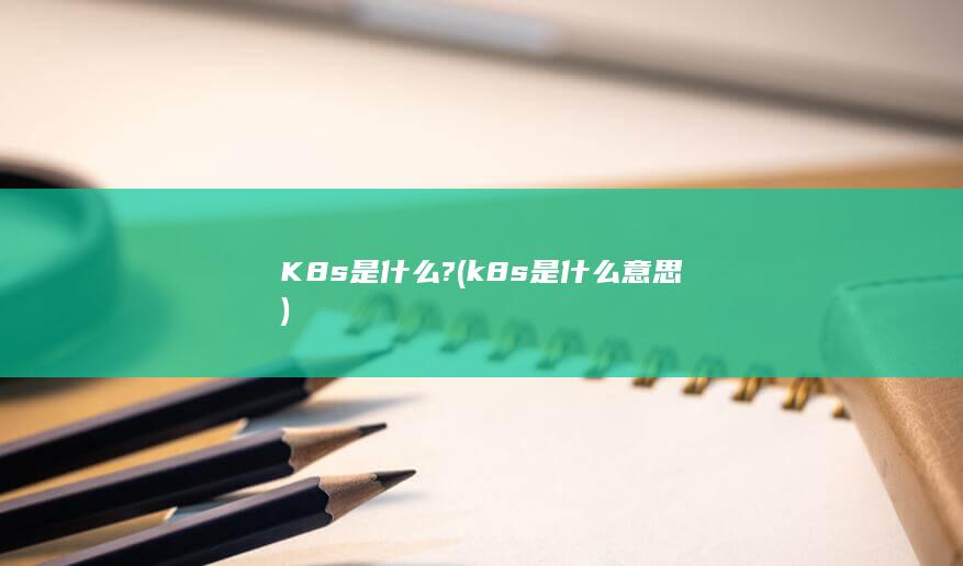 K8s是什么?