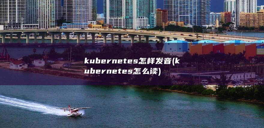 kubernetes怎么读