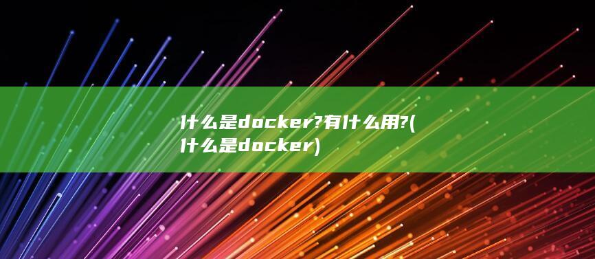 什么是docker?有什么用?