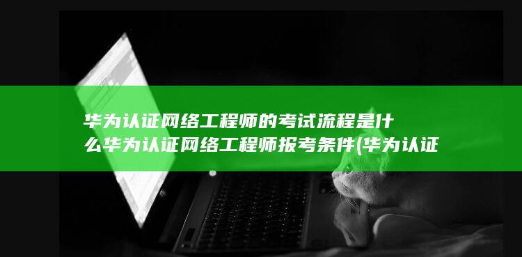 华为认证网络工程师报考条件