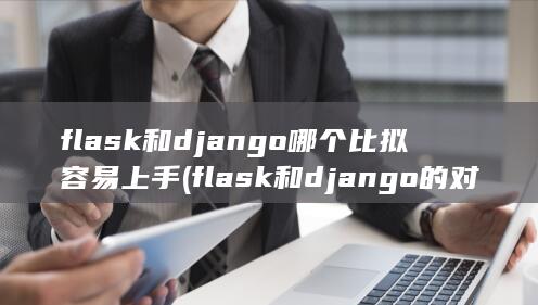 flask和django哪个比拟容易上手