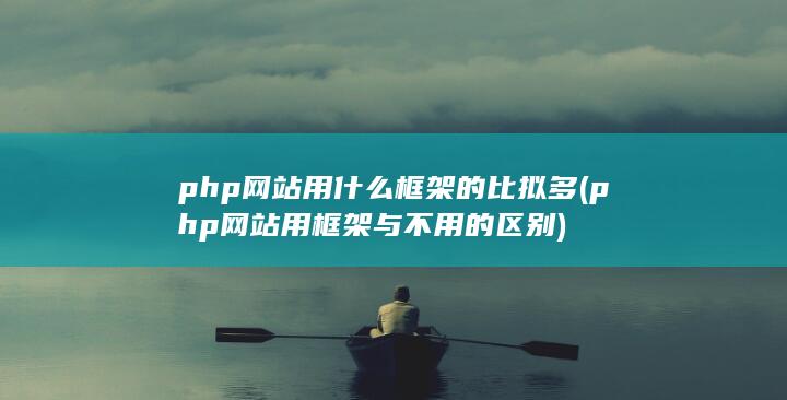 php网站用什么框架的比拟多